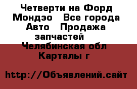 Четверти на Форд Мондэо - Все города Авто » Продажа запчастей   . Челябинская обл.,Карталы г.